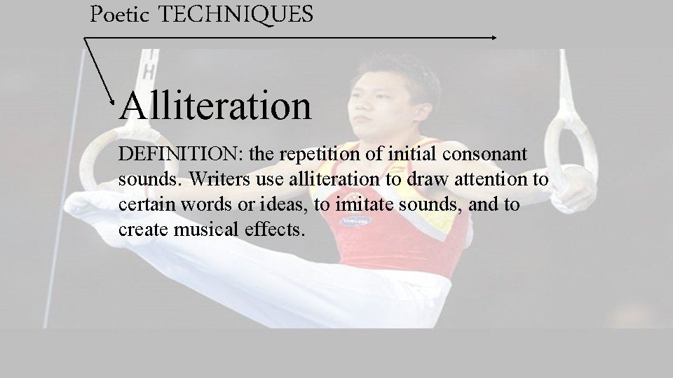 Poetic TECHNIQUES Alliteration DEFINITION: the repetition of initial consonant sounds. Writers use alliteration to