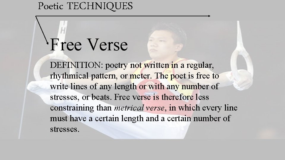 Poetic TECHNIQUES Free Verse DEFINITION: poetry not written in a regular, rhythmical pattern, or