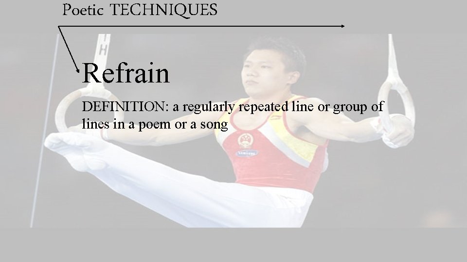 Poetic TECHNIQUES Refrain DEFINITION: a regularly repeated line or group of lines in a