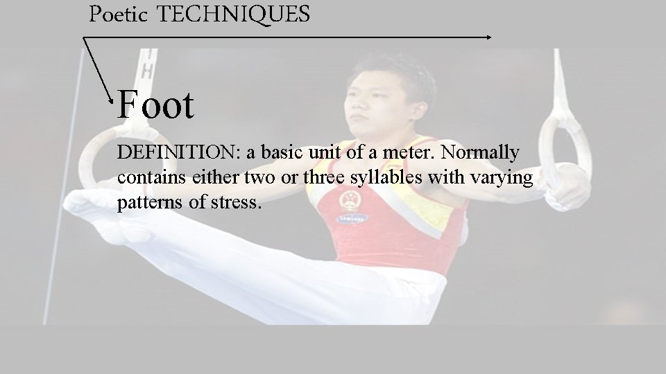 Poetic TECHNIQUES Foot DEFINITION: a basic unit of a meter. Normally contains either two