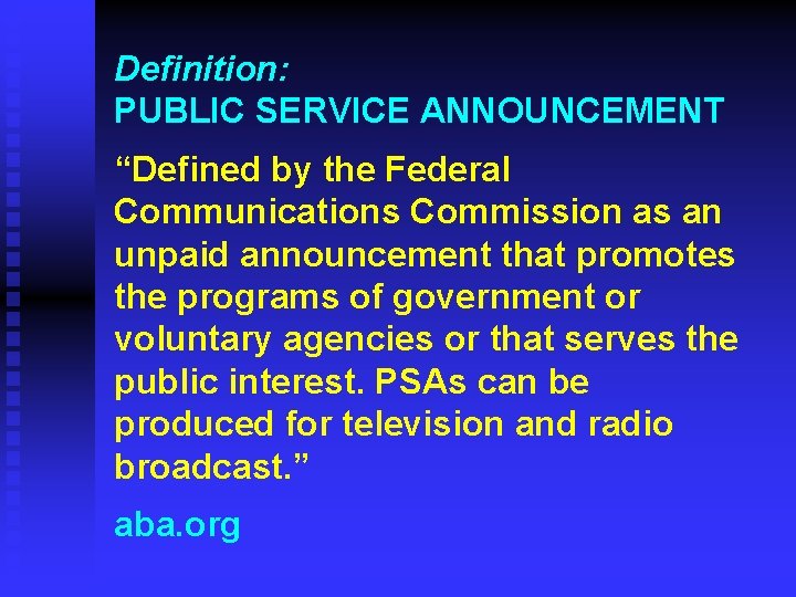 Definition: PUBLIC SERVICE ANNOUNCEMENT “Defined by the Federal Communications Commission as an unpaid announcement