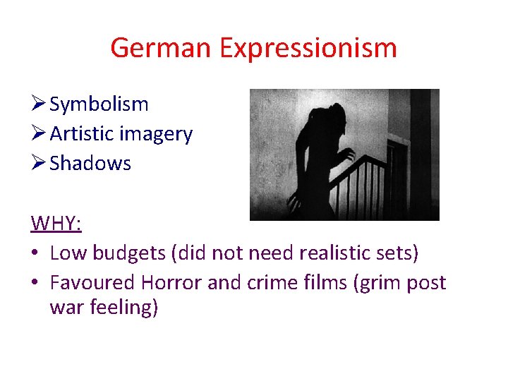 German Expressionism Ø Symbolism Ø Artistic imagery Ø Shadows WHY: • Low budgets (did