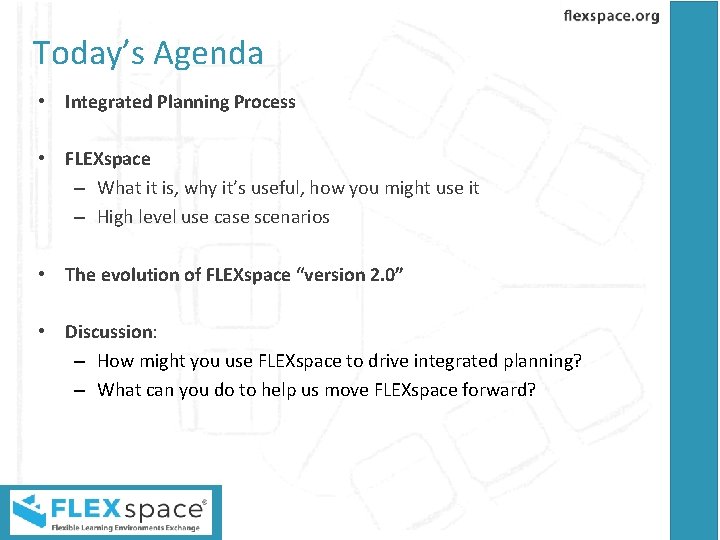 Today’s Agenda • Integrated Planning Process • FLEXspace – What it is, why it’s