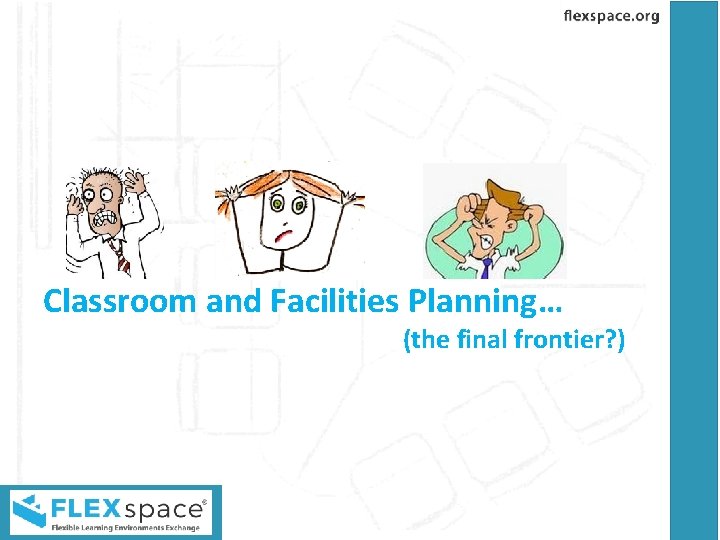 Classroom and Facilities Planning… (the final frontier? ) 