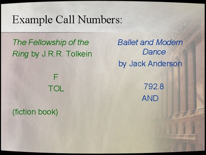 Example Call Numbers: The Fellowship of the Ring by J. R. R. Tolkein F