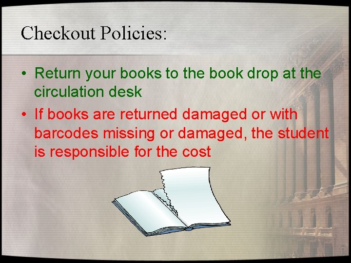 Checkout Policies: • Return your books to the book drop at the circulation desk