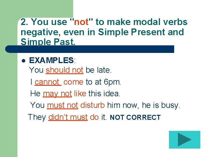 2. You use "not" to make modal verbs negative, even in Simple Present and