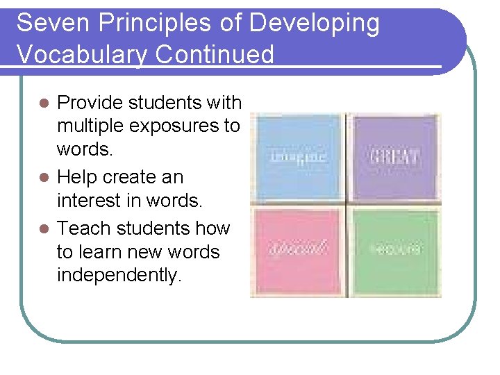 Seven Principles of Developing Vocabulary Continued Provide students with multiple exposures to words. l
