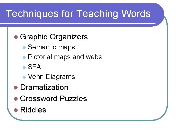 Techniques for Teaching Words l Graphic Organizers Semantic maps l Pictorial maps and webs