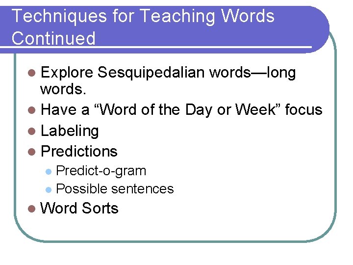 Techniques for Teaching Words Continued l Explore Sesquipedalian words—long words. l Have a “Word