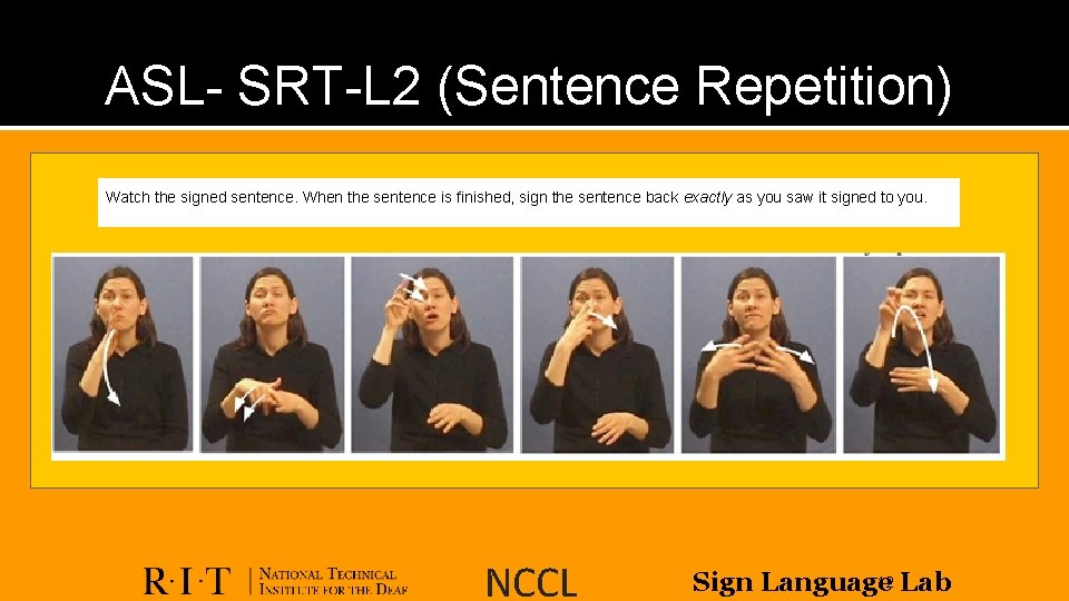 ASL- SRT-L 2 (Sentence Repetition) Watch the signed sentence. When the sentence is finished,