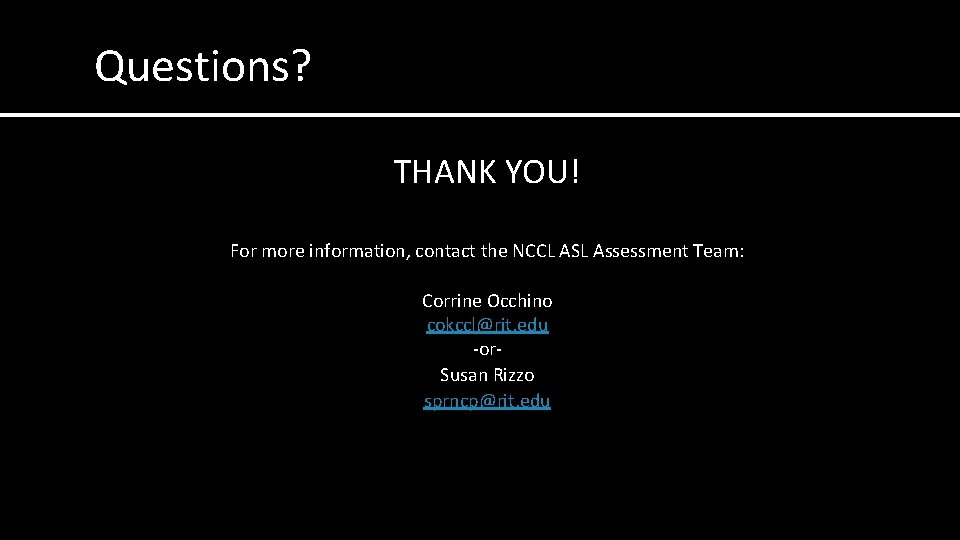 Questions? THANK YOU! For more information, contact the NCCL ASL Assessment Team: Corrine Occhino