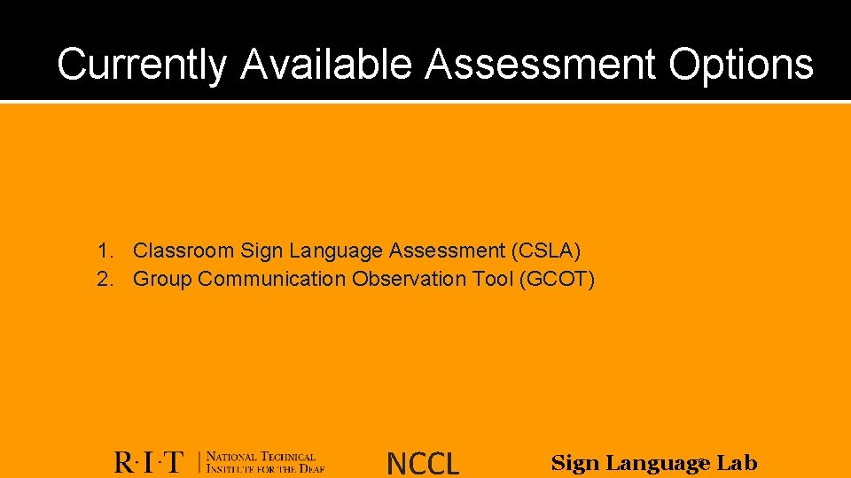 Currently Available Assessment Options 1. Classroom Sign Language Assessment (CSLA) 2. Group Communication Observation