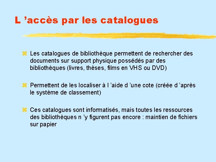 L ’accès par les catalogues Les catalogues de bibliothèque permettent de recher des documents