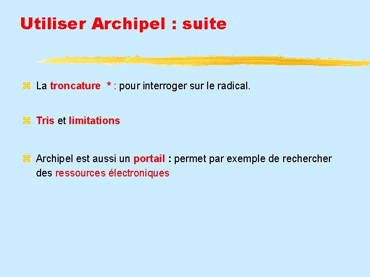 Utiliser Archipel : suite La troncature * : pour interroger sur le radical. Tris