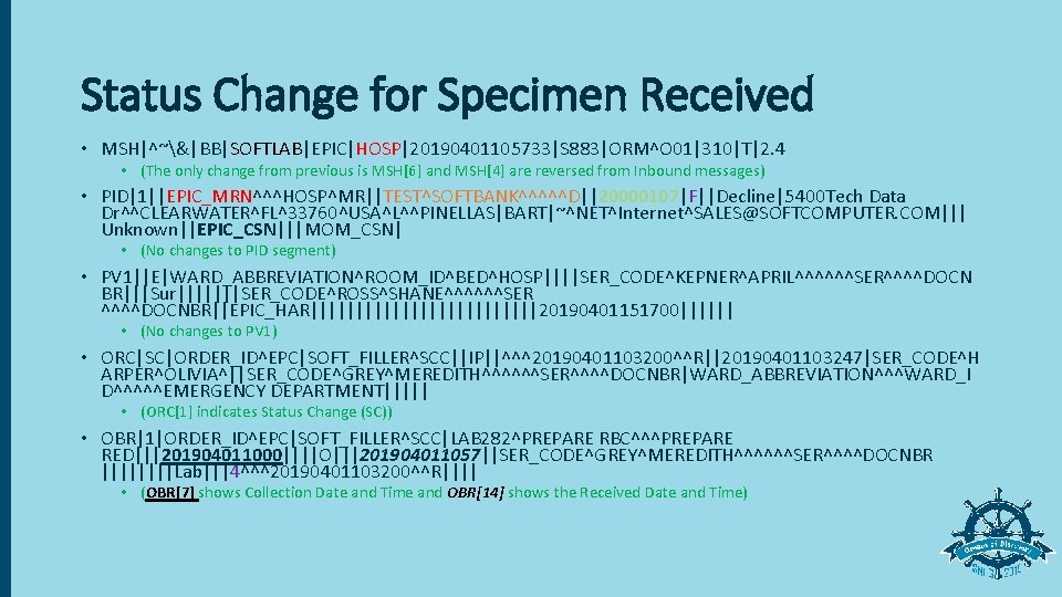 Status Change for Specimen Received • MSH|^~&|BB|SOFTLAB|EPIC|HOSP|20190401105733|S 883|ORM^O 01|310|T|2. 4 • (The only change