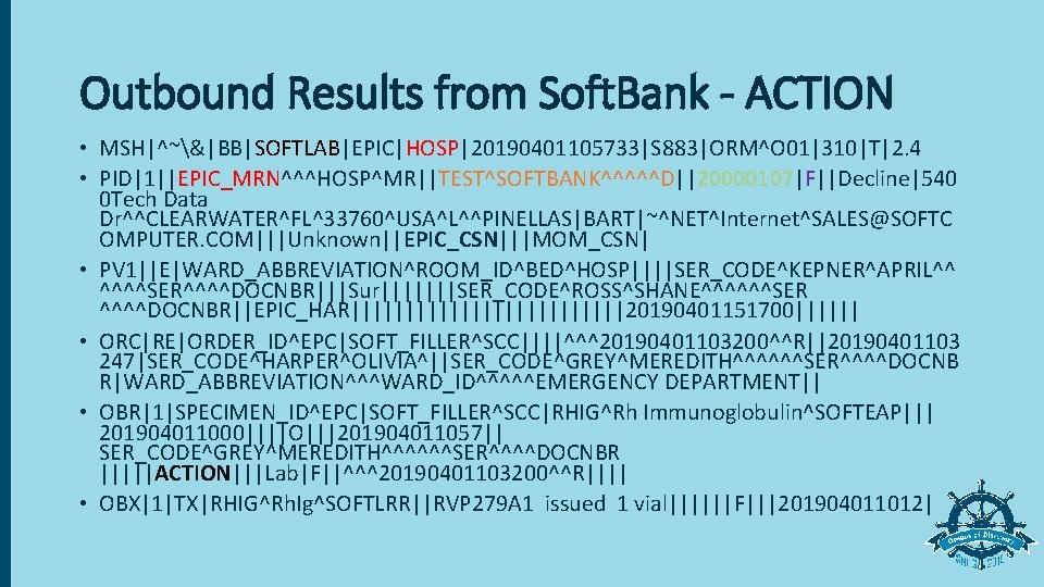 Outbound Results from Soft. Bank - ACTION • MSH|^~&|BB|SOFTLAB|EPIC|HOSP|20190401105733|S 883|ORM^O 01|310|T|2. 4 • PID|1||EPIC_MRN^^^HOSP^MR||TEST^SOFTBANK^^^^^D||20000107|F||Decline|540