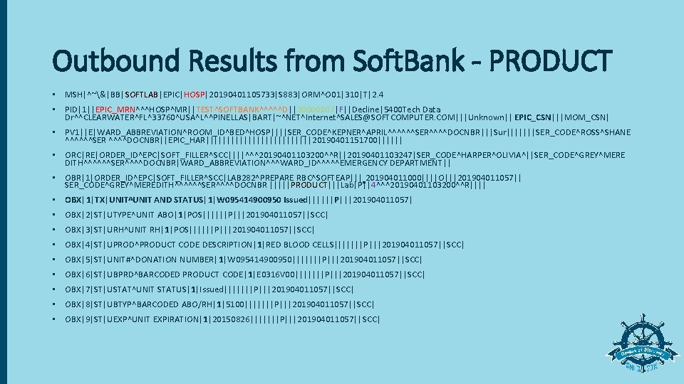 Outbound Results from Soft. Bank - PRODUCT • MSH|^~&|BB|SOFTLAB|EPIC|HOSP|20190401105733|S 883|ORM^O 01|310|T|2. 4 • PID|1||EPIC_MRN^^^HOSP^MR||TEST^SOFTBANK^^^^^D||20000107|F||Decline|5400