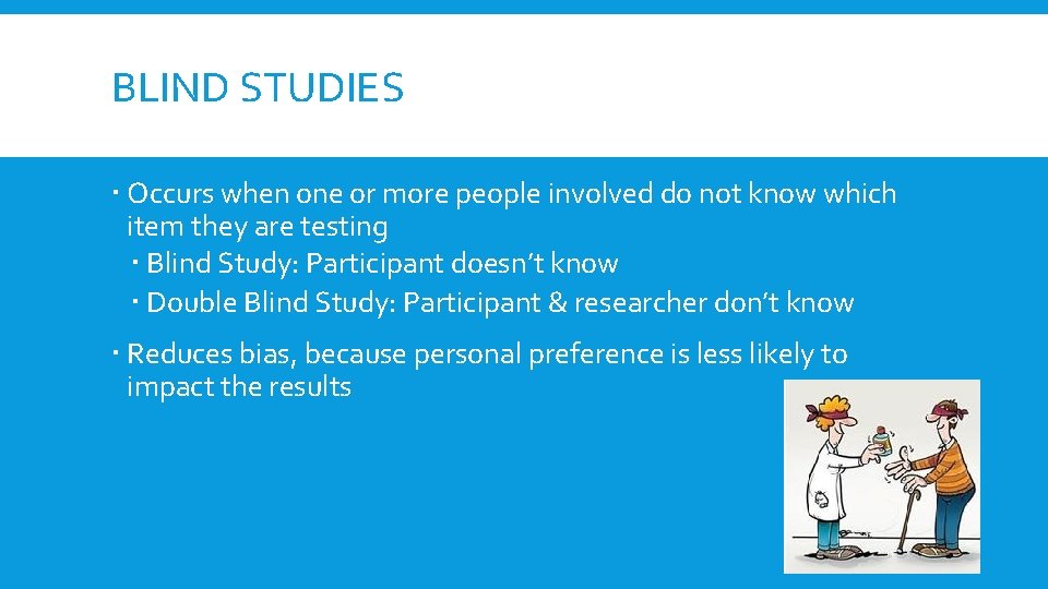 BLIND STUDIES Occurs when one or more people involved do not know which item