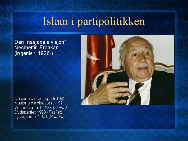 Islam i partipolitikken Den ”nasjonale visjon” Necmettin Erbakan (ingeniør, 1926 -) Nasjonale ordensparti 1969