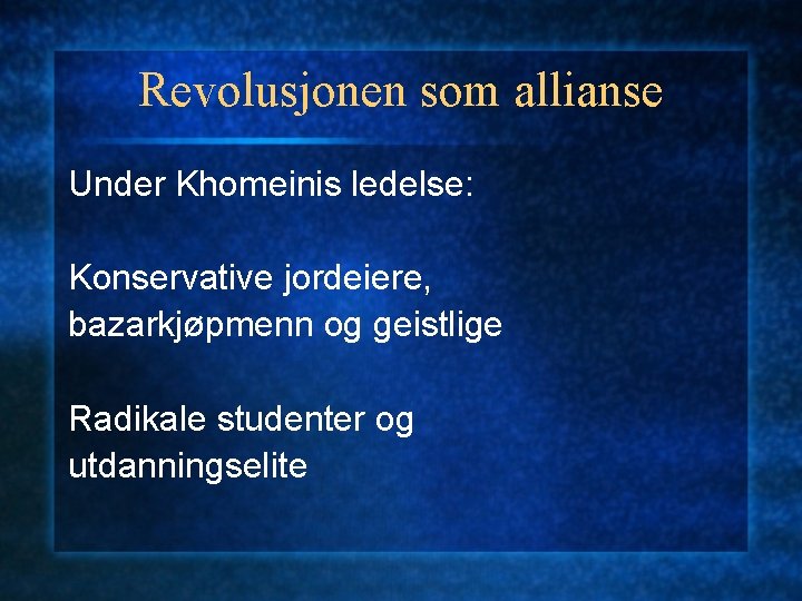 Revolusjonen som allianse Under Khomeinis ledelse: Konservative jordeiere, bazarkjøpmenn og geistlige Radikale studenter og