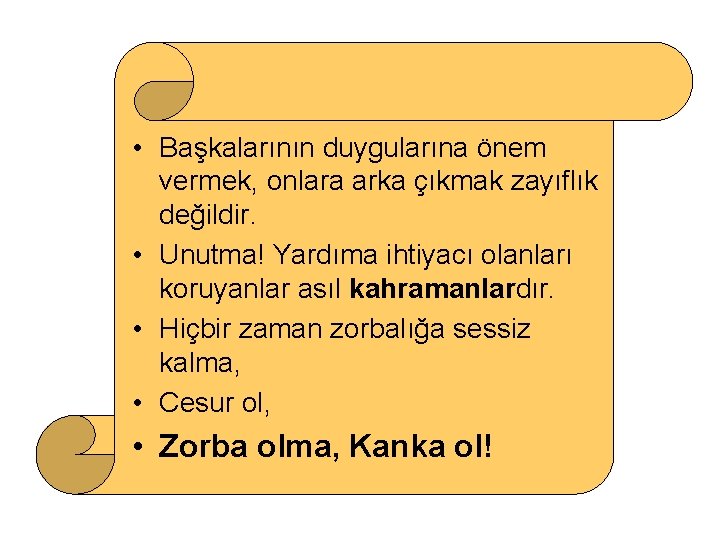  • Başkalarının duygularına önem vermek, onlara arka çıkmak zayıflık değildir. • Unutma! Yardıma