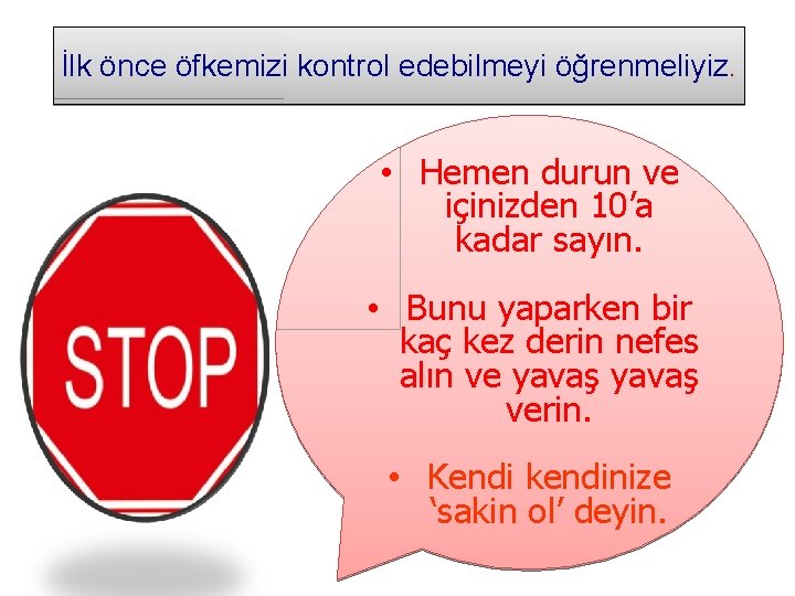 İlk önce öfkemizi kontrol edebilmeyi öğrenmeliyiz. • Hemen durun ve içinizden 10’a kadar sayın.