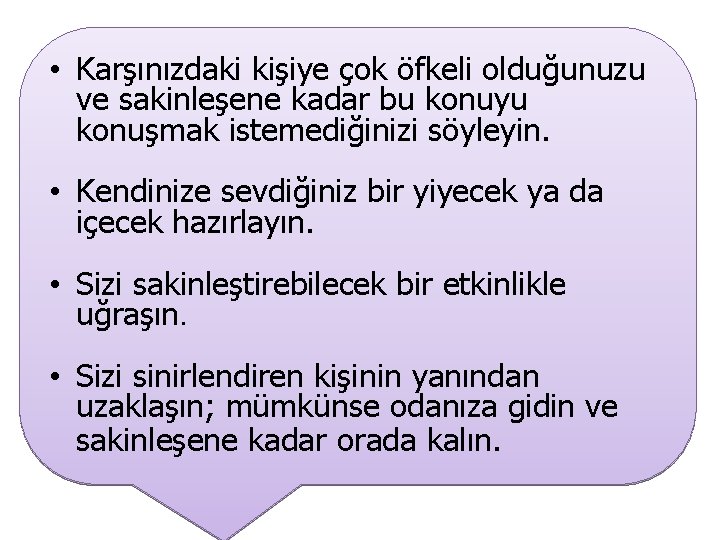  • Karşınızdaki kişiye çok öfkeli olduğunuzu ve sakinleşene kadar bu konuyu konuşmak istemediğinizi