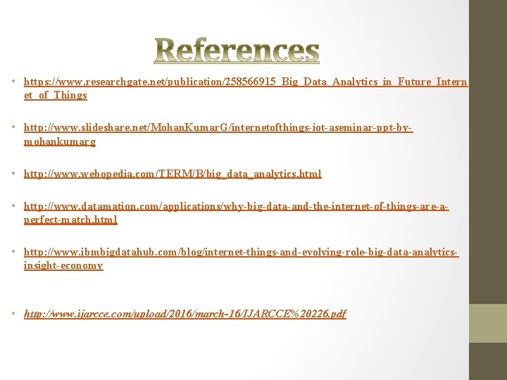  • https: //www. researchgate. net/publication/258566915_Big_Data_Analytics_in_Future_Intern et_of_Things • http: //www. slideshare. net/Mohan. Kumar. G/internetofthings-iot-aseminar-ppt-bymohankumarg