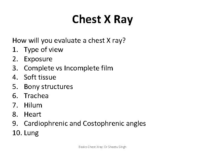 Chest X Ray How will you evaluate a chest X ray? 1. Type of