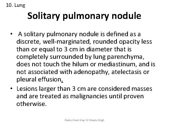 10. Lung Solitary pulmonary nodule • A solitary pulmonary nodule is defined as a