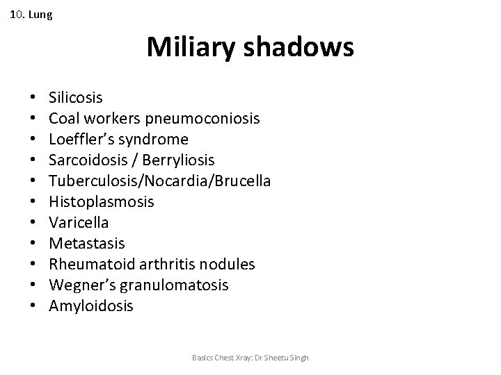 10. Lung Miliary shadows • • • Silicosis Coal workers pneumoconiosis Loeffler’s syndrome Sarcoidosis