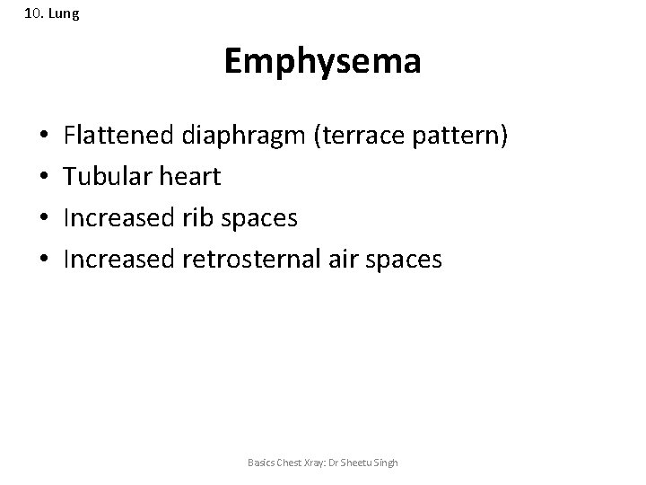 10. Lung Emphysema • • Flattened diaphragm (terrace pattern) Tubular heart Increased rib spaces
