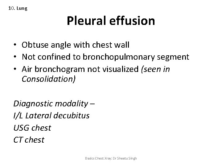 10. Lung Pleural effusion • Obtuse angle with chest wall • Not confined to