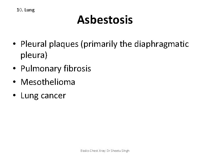 10. Lung Asbestosis • Pleural plaques (primarily the diaphragmatic pleura) • Pulmonary fibrosis •
