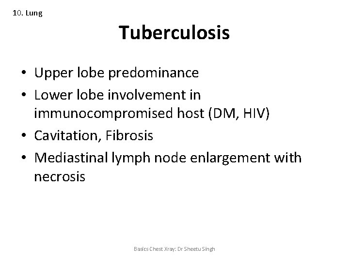 10. Lung Tuberculosis • Upper lobe predominance • Lower lobe involvement in immunocompromised host