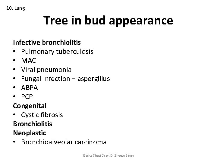 10. Lung Tree in bud appearance Infective bronchiolitis • Pulmonary tuberculosis • MAC •