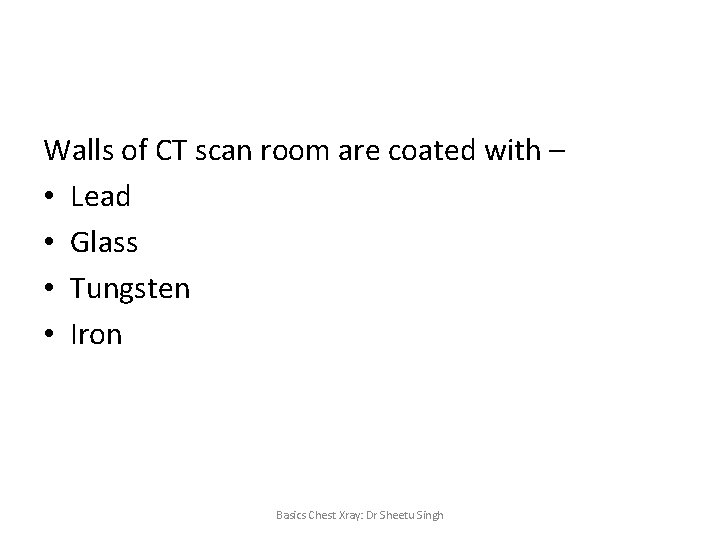 Walls of CT scan room are coated with – • Lead • Glass •