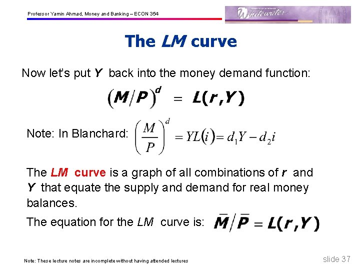 Professor Yamin Ahmad, Money and Banking – ECON 354 The LM curve Now let’s