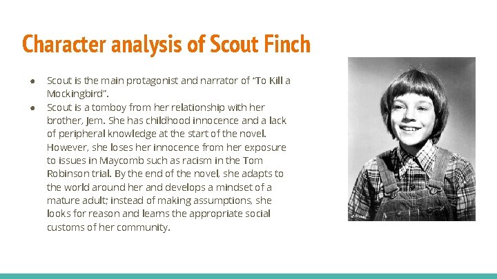 Character analysis of Scout Finch ● ● Scout is the main protagonist and narrator