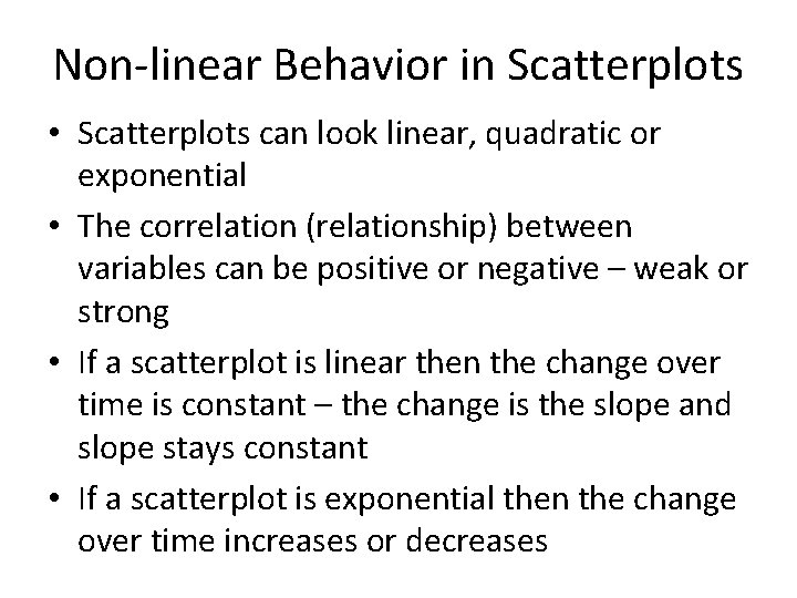 Non-linear Behavior in Scatterplots • Scatterplots can look linear, quadratic or exponential • The