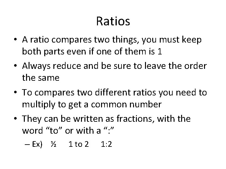 Ratios • A ratio compares two things, you must keep both parts even if
