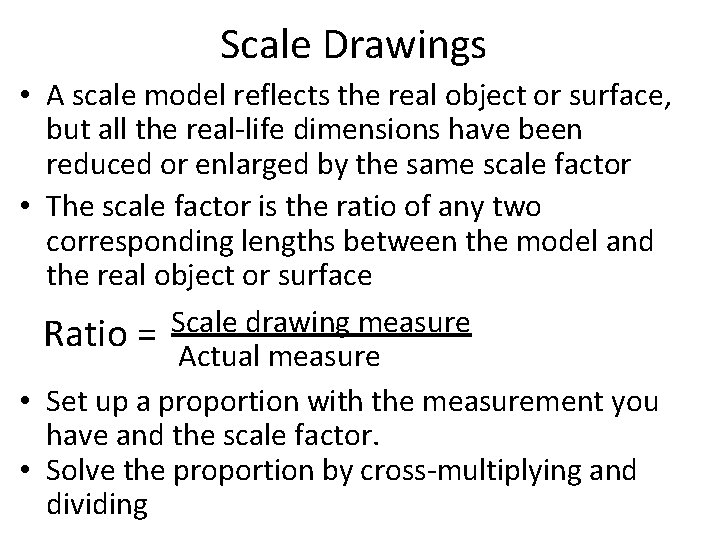 Scale Drawings • A scale model reflects the real object or surface, but all