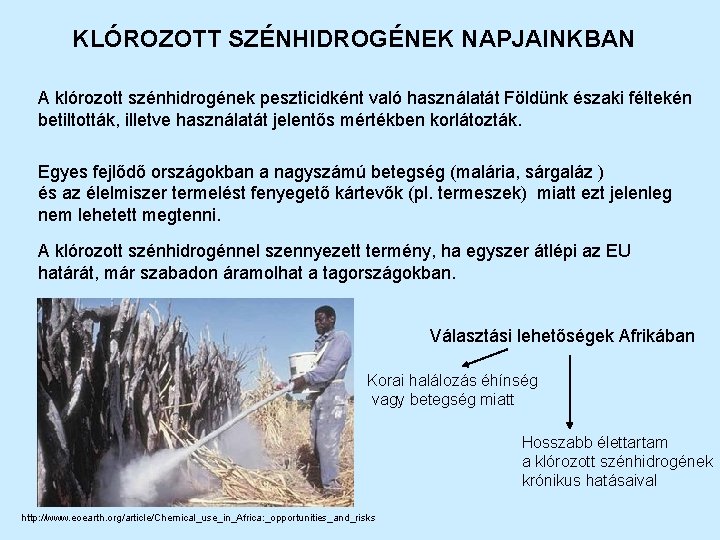 KLÓROZOTT SZÉNHIDROGÉNEK NAPJAINKBAN A klórozott szénhidrogének peszticidként való használatát Földünk északi féltekén betiltották, illetve