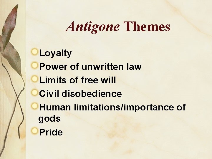 Antigone Themes Loyalty Power of unwritten law Limits of free will Civil disobedience Human