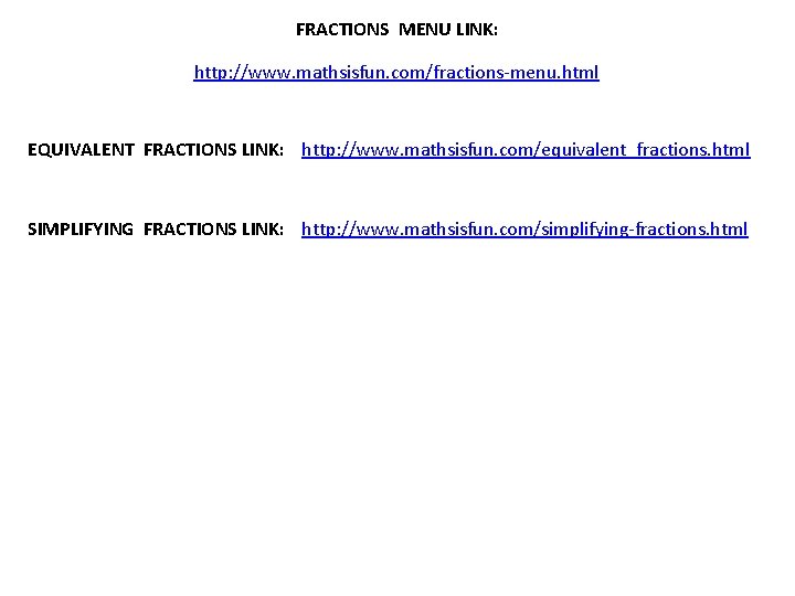 FRACTIONS MENU LINK: http: //www. mathsisfun. com/fractions-menu. html EQUIVALENT FRACTIONS LINK: http: //www. mathsisfun.