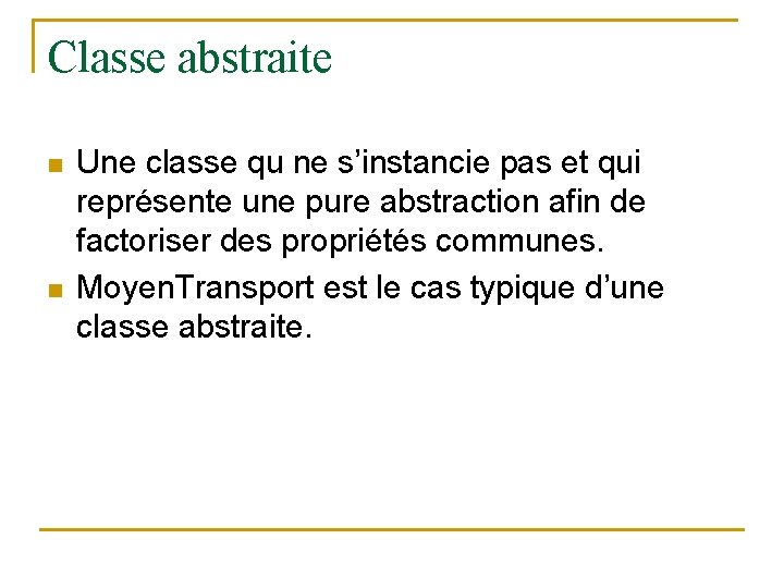 Classe abstraite n n Une classe qu ne s’instancie pas et qui représente une