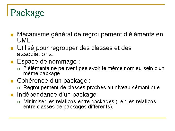 Package n n n Mécanisme général de regroupement d’éléments en UML. Utilisé pour regrouper