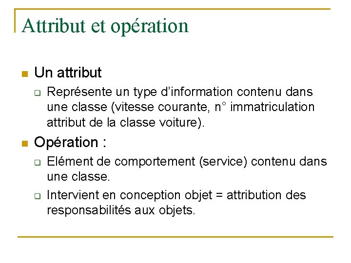 Attribut et opération n Un attribut q n Représente un type d’information contenu dans