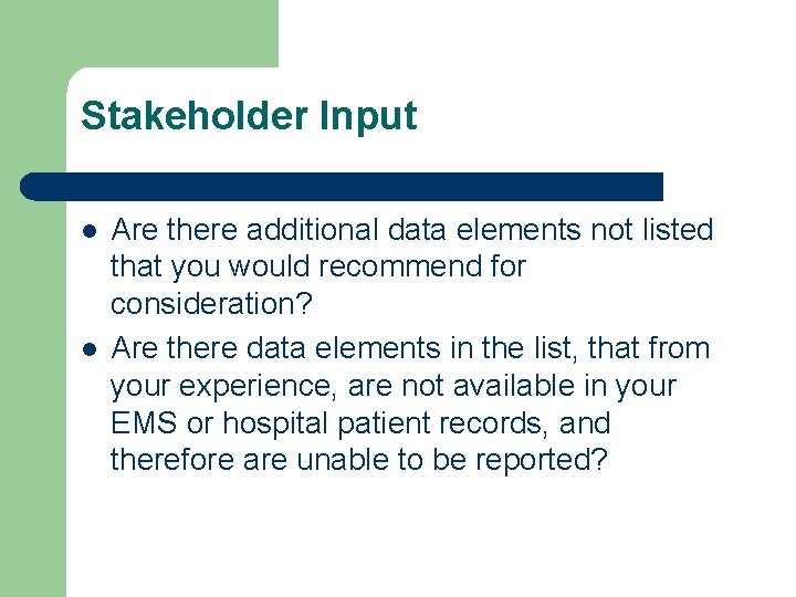 Stakeholder Input l l Are there additional data elements not listed that you would